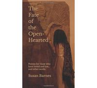 The Fate of the Open-Hearted: Poems for those who have loved and lost, and other works