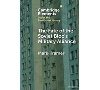 The Fate of the Soviet Bloc's Military Alliance: Reform, Adaptation, and Collapse of the Warsaw Pact, 1985-1991 (Elements in Soviet and Post-Soviet History)