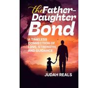 The Father Daughter Bond: A Timeless Connection Of Love, Strength and Guidance
