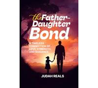 The Father Daughter Bond: A Timeless Connection Of Love, Strength and Guidance