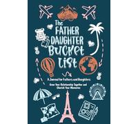 The Father Daughter Bucket List: A Journal for Fathers and Daughters: Grow Your Relationship Together and Cherish Your Memories (The Legacy List Series)