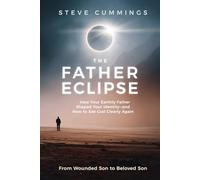 The Father Eclipse: How Your Earthly Father Shaped Your Identity-and How to See God Clearly Again