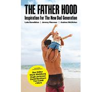 The Father Hood: The modern man's guide to being the best dad you can be