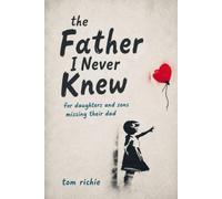 The Father I Never Knew: For Daughters and Sons Missing Their Dad