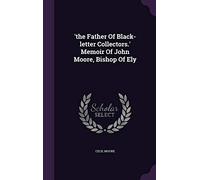 'the Father Of Black-letter Collectors.' Memoir Of John Moore, Bishop Of Ely