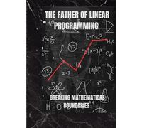 The Father of Linear programming: Breaking Mathematical Boundaries