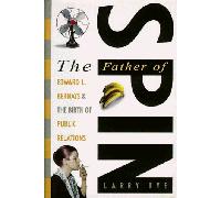 The Father of Spin – Edward L. Bernays and the Birth of Public Relations – Crown