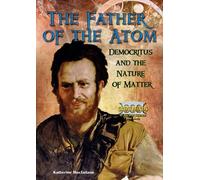 The Father of the Atom: Democritus and the Nature of Matter (Great Minds of Ancient Science and Math)