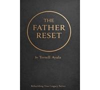 The Father Reset: 7 Days to Reclaim Leadership, Discipline, and Legacy: 1 (Rebuilding Your Legacy)