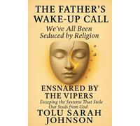 The Father’s Wake-Up Call: We’ve All Been Seduced by Religion: Ensnared by the Vipers - Escaping the System That Stole Our Souls from God (The Father’s Heart)