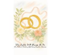 The Father’s Wedding Gift Every Daughter Deserves: The Lights Will Always Be On: A Keepsake, Emotional Book for Bride and Inner Child Healing (Inner ... words for the adult who needed them long ago)