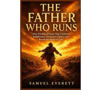 The Father Who Runs: Nine Parables of Jesus That Confront Indifference, Demand a Choice, and Reveal the Heart of God