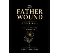 The Father Wound Journal: A Guided Reflection Journey to explore your Relationship with your Dad and Understand Yourself Better