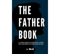 The Fatherbook - Decoding Fathers for Professionals: A complete guide for professionals to finally hear what fathers are really going through.