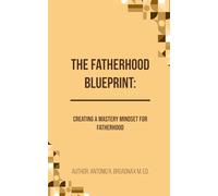 The Fatherhood Blueprint: Creating a Mastery Mindset for Fatherhood