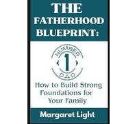 The Fatherhood Blueprint: How to Build Strong Foundations for Your Family.: Learn to lead with love, create stability, and inspire growth in your family’s life.