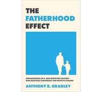 The Fatherhood Effect: Consequences of a Dad-Deprived Culture--and Practical Strategies for Positive Change