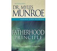 The Fatherhood Principle: God's Design and Destiny for Every Man