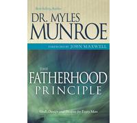 The Fatherhood Principle God's Design and Destiny for Every Man