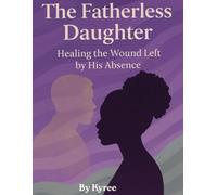 The Fatherless Daughter: Healing the Wound Left by His Absence (The Healing Woman Series)