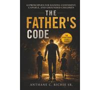 The Father's Code: 12 Principles for Raising Confident, Capable, and Grounded Children (The Structured Legacy Series)