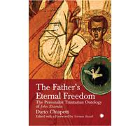 The Father's Eternal Freedom : The Personalist Trinitarian Ontology of John Zizioulas