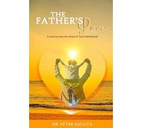 The Father's Love: A journey into the heart of true fatherhood