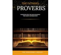 The Father's Proverbs: Wisdom for the Man Who Leads His Home