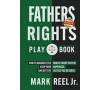 THE FATHERS RIGHTS PLAYBOOK: How to navigate the family court system, keep your happiness, and get the justice you deserve