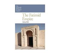 The Fatimid Empire (The Edinburgh History of the Islamic Empires)