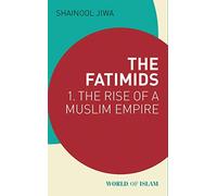 The Fatimids: 1 - The Rise of a Muslim Empire (World of Islam)