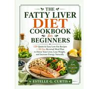 THE FATTY LIVER DIET COOKBOOK FOR BEGINNERS: 120 Quick & Easy Low-Fat Recipes + 28-Day Reversal Meal Plan to Detox Your Liver, Lose Weight, and Increase Energy Naturally