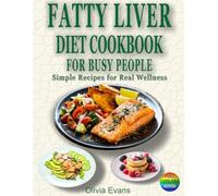 THE FATTY LIVER DIET COOKBOOK FOR BUSY PEOPLE: Smart, Sustainable Meals for Lasting Liver Health. Easy-to-Follow Recipes that Fit Your Busy Life and Deliver Real, Flavorful Results.
