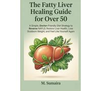 The Fatty Liver Healing Guide for Over 50: A Simple, Doctor-Friendly Plan to Reverse NAFLD, Restore Liver Health, and Lose Belly Fat Naturally - Without Complicated Recipes or Crash Diets