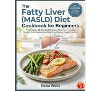 The Fatty Liver (MASLD) Diet Cookbook for Beginners: The Complete 28-Day Mediterranean-Style Plan to Reverse Steatotic Liver Disease, Lose Weight, and Restore Hepatic Function