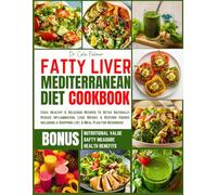 THE FATTY LIVER MEDITERRANEAN DIET COOKBOOK: Easy, & Delicious Low-Carb, Anti-Inflammatory Recipes, Plus a Meal Plan to Lower Inflammation, Support Liver Detox, Help Reverse NAFLD and Weight Loss