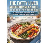 The Fatty Liver Mediterranean Diet Cookbook for Beginners: 70 Easy Anti-Inflammatory Recipes and a 28-Day Meal Plan to Restore Liver Health.