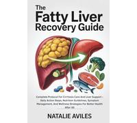 The Fatty Liver Recovery Guide: Complete Protocol For Cirrhosis Care And Liver Support - Daily Action Steps, Nutrition Guidelines, Symptom Management, ... Strategies For Better Health After 50