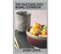 The Faultless 2023 Bowel Cancer Cookbook: The Essential 100+ Guide On Easy, Quick and Sumptous Recipes to Satisfy Anyone Includes Workable Meal Plan