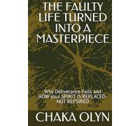 THE FAULTY LIFE TURNED INTO A MASTERPIECE: Transform Your Brokenness into Your Greatest Testimony