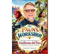 THE FAUN'S WORKSHOP: The Life, Vision, and Legacy of Guillermo del Toro