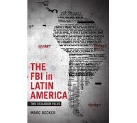 The FBI in Latin America: The Ecuador Files (Radical Perspectives)