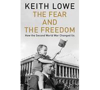 The Fear and the Freedom: How the Second World War Changed Us