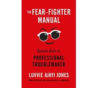 The Fear-Fighter Manual: Lessons from a Professional Troublemaker