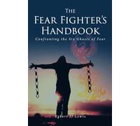 The Fear Fighter’s Handbook: Confronting the Six Ghosts of Fear