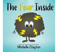 The Fear Inside: A children's book about fear and safety, emotions, and feelings (The E. Motions Inside Series)