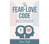 The Fear-Love Code: Crack the Hidden Pattern Behind Human Behavior