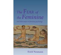The Fear of the Feminine: And Other Essays on Feminine Psychology (Works by Erich Neumann)