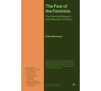 The Fear of the Feminine : The Collected Essays of Erich Neumann, Volume 4