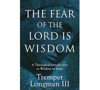 The Fear of the Lord Is Wisdom: A Theological Introduction to Wisdom in Israel